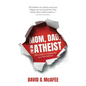 Mom, Dad, I'm an Atheist: The Guide to Coming Out as a NonBeliever - Paperback