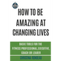 How to be amazing at changing lives: Basic tools for the fitness professional, executive, coach or leader - Paperback