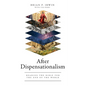 After Dispensationalism: Reading the Bible for the End of the World - Hardcover