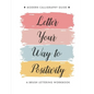 Letter Your Way to Positivity: A Brush Lettering Workbook - Modern Calligraphy Guide for All Levels - Paperback