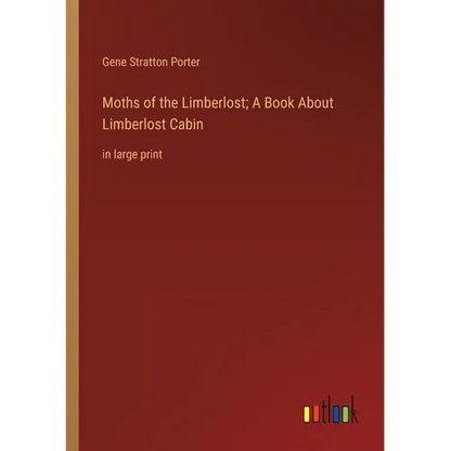 Moths of the Limberlost; A Book About Limberlost Cabin: in large print - Paperback