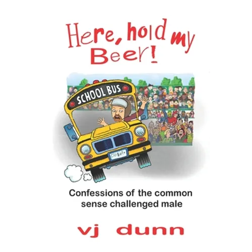 Here, Hold My Beer: Confessions of the Common Sense Challenged Male - Paperback