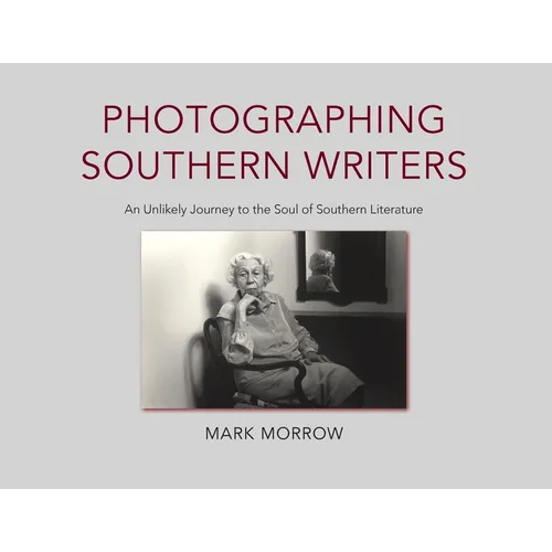 Photographing Southern Writers: An Unlikely Journey to the Soul of Southern Literature - Paperback