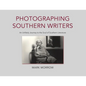 Photographing Southern Writers: An Unlikely Journey to the Soul of Southern Literature - Paperback