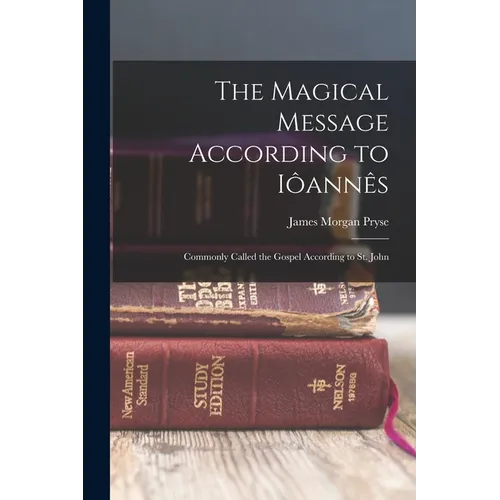 The Magical Message According to Iôannês: Commonly Called the Gospel According to St. John - Paperback