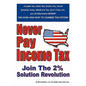 Never Pay Income Tax: Join the 2% Solution Revolution - Paperback