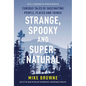 Strange, Spooky and Supernatural: Curious Tales of Fascinating People, Places and Things - Paperback