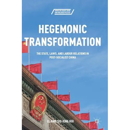 Hegemonic Transformation: The State, Laws, and Labour Relations in Post-Socialist China - Hardcover