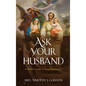 Ask Your Husband: A Wife's Guide to True Femininity - Hardcover
