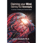Claiming your Mind, Claiming Your Sovereignty: A Journey of Healing and Transformation - Paperback