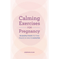 Calming Exercises for Pregnancy: 95 Simple Ways to Find Peace in Only 5 Minutes - Paperback