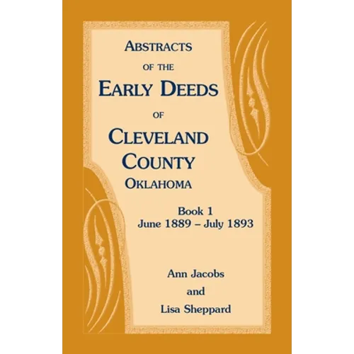 Abstracts of the Early Deeds of Cleveland County, Oklahoma: Book 1, June 1889 - July 1893 - Paperback
