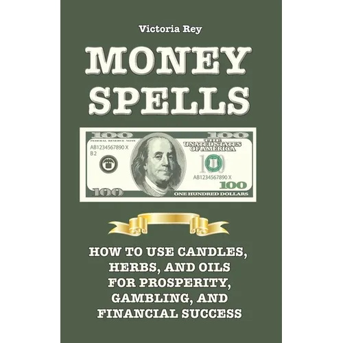 Money Spells: How to Use Candles, Herbs and Oils for Prosperity, Gambling and Financial Success - Paperback