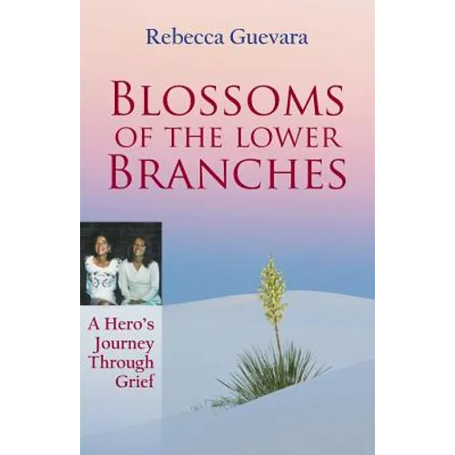Blossoms of the Lower Branches, a Hero's Journey Through Grief - Paperback