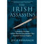 The Irish Assassins: Conspiracy, Revenge and the Phoenix Park Murders That Stunned Victorian England - Hardcover
