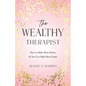 The Wealthy Therapist: How to Make More Money So You Can Help More People - Paperback
