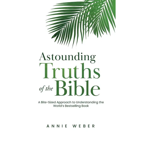 Astounding Truths of the Bible: A Bite-Sized Approach to Understanding the World's Bestselling Book - Hardcover