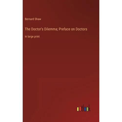 The Doctor's Dilemma; Preface on Doctors: in large print - Hardcover