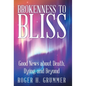 Brokenness to Bliss: Good News About Death, Dying, and Beyond - Hardcover