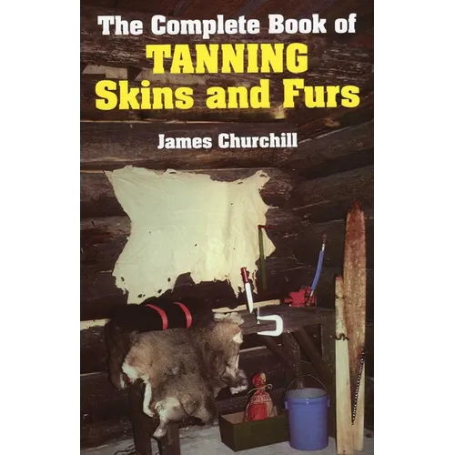The Complete Book of Tanning Skins and Furs - Hardcover