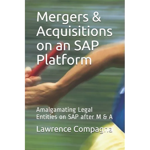 Mergers & Acquisitions on an SAP Platform: Amalgamating Legal Entities on SAP after M & A - Paperback