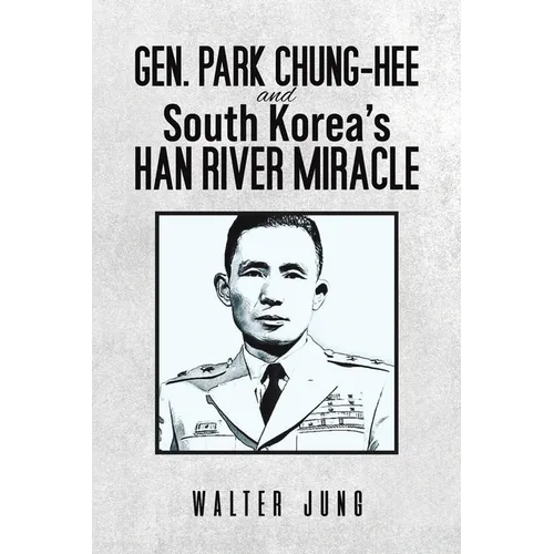 Gen. Park Chung-Hee and South Korea's Han River Miracle - Paperback