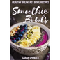 Smoothie Bowls: 50 Healthy Smoothie Bowl Recipes - Paperback