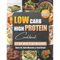 Low Carb High Protein Cookbook: 100+ Easy and Delicious Recipes for Beginners and Experts Burn Fat, Build Muscle, and Boost Energy with Low-Carb, High - Paperback