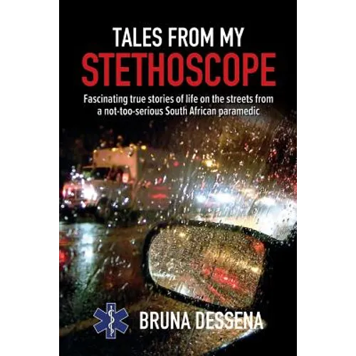 Tales from My Stethoscope: Fascinating True Stories of Life on the Streets from a South African Paramedic - Paperback
