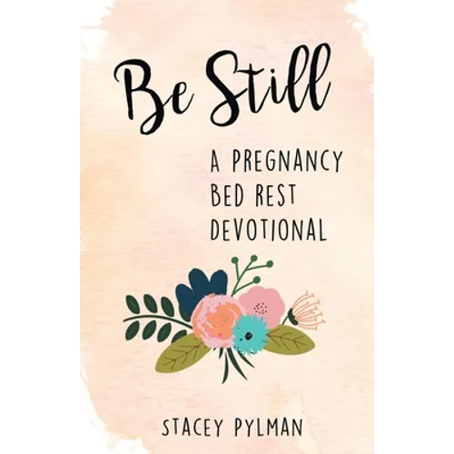 Be Still: A Pregnancy Bed Rest Devotional - Paperback