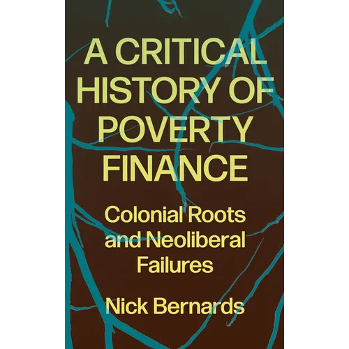 A Critical History of Poverty Finance: Colonial Roots and Neoliberal Failures - Paperback
