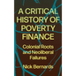 A Critical History of Poverty Finance: Colonial Roots and Neoliberal Failures - Paperback