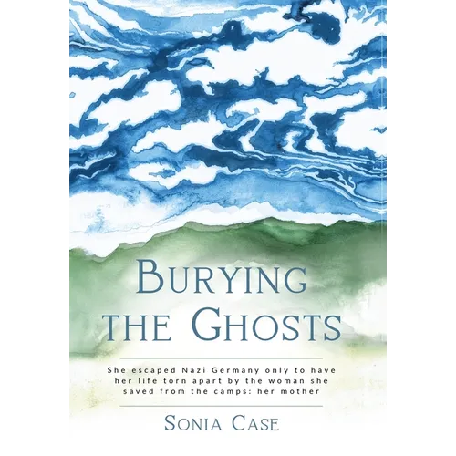 Burying the Ghosts: She escaped Nazi Germany only to have her life torn apart by the woman she saved from the camps: her mother - Hardcover
