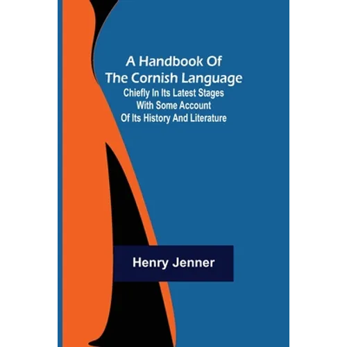 A Handbook of the Cornish Language; Chiefly in its latest stages with some account of its history and literature - Paperback