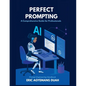 Perfect Prompting - A Comprehensive Guide for Professionals - Paperback