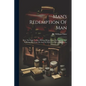 Man's Redemption Of Man: How The Fight To Save Human Beings From Physical Pain And Suffering Has Gone On And On With Ever-increasing Success - Paperback