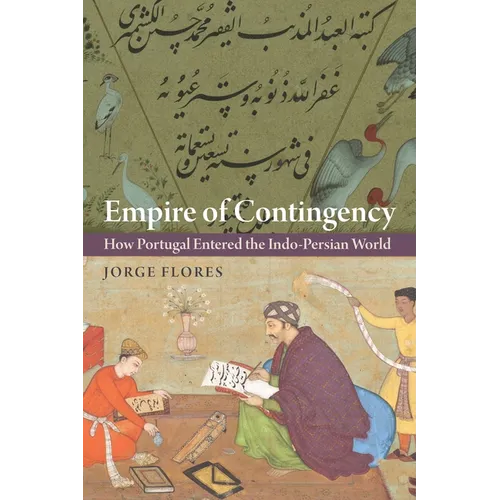 Empire of Contingency: How Portugal Entered the Indo-Persian World - Hardcover