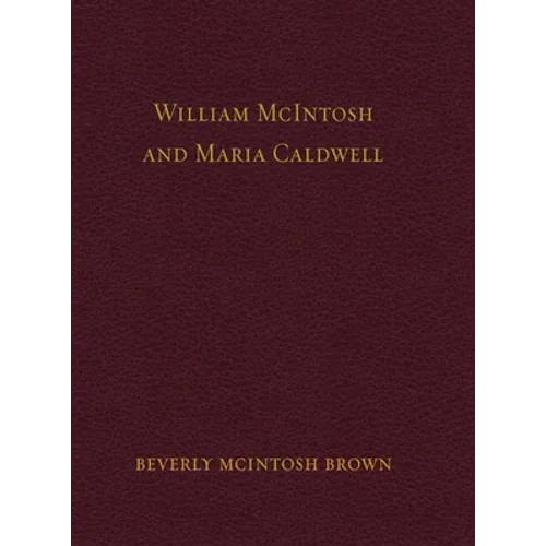 William McIntosh and Maria Caldwell McIntosh: The Life and Journey of William and Maria Caldwell McIntosh From Lanark, Ontario, Canada to Mount Pleasa - Hardcover