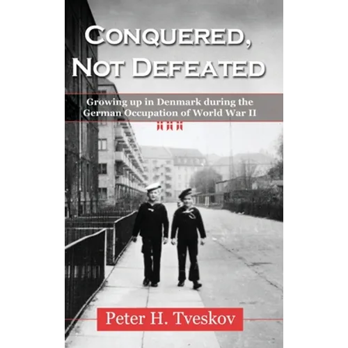 Conquered, Not Defeated: Growing up in Denmark During the German Occupation of World War II - Hardcover