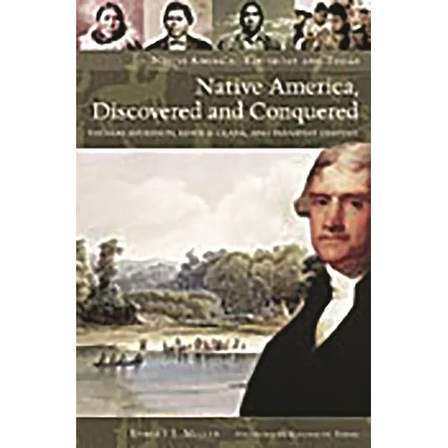 Native America, Discovered and Conquered: Thomas Jefferson, Lewis & Clark, and Manifest Destiny - Hardcover