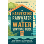 The Harvesting Rainwater and Water Survival Guide: Essential Prepping Strategies for Water Abundance, Self-Sufficiency, and Survival Skills in a World - Hardcover