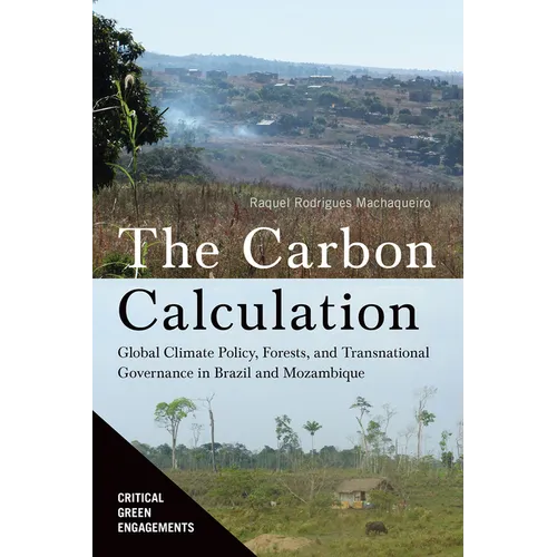 The Carbon Calculation: Global Climate Policy, Forests, and Transnational Governance in Brazil and Mozambique - Hardcover