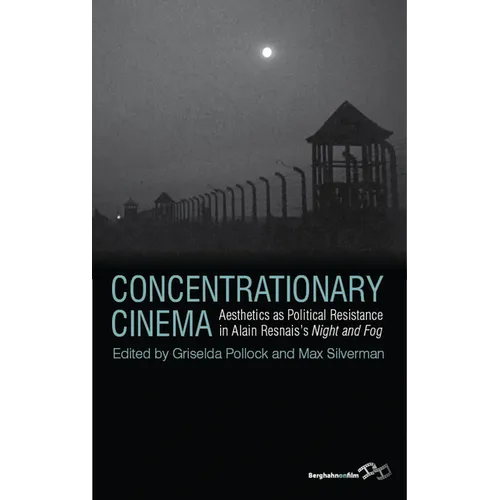 Concentrationary Cinema: Aesthetics as Political Resistance in Alain Resnais's Night and Fog - Paperback