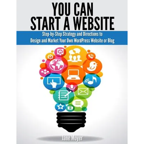 You Can Start A Website: Step-by-Step Strategy and Directions to Design and Market Your Own WordPress Website or Blog - Paperback