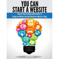 You Can Start A Website: Step-by-Step Strategy and Directions to Design and Market Your Own WordPress Website or Blog - Paperback