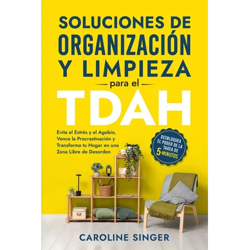Soluciones de Organización y Limpieza para el TDAH: Desbloquea el poder de la tarea de 5 minutos para evitar el estrés y el agobio, vencer la procrast - Paperback