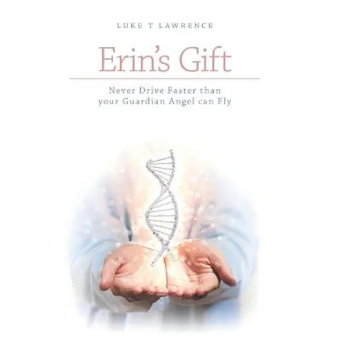 Erin's Gift: Never Drive Faster than your Guardian Angel can Fly - Hardcover