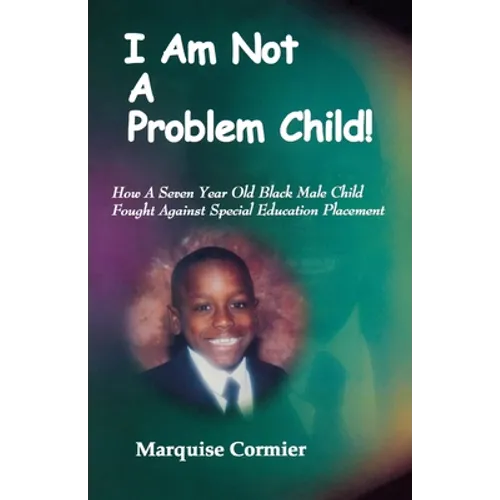 I Am Not A Problem Child: How A Seven Year Old Child Fought Against Special Eduation Placement - Paperback