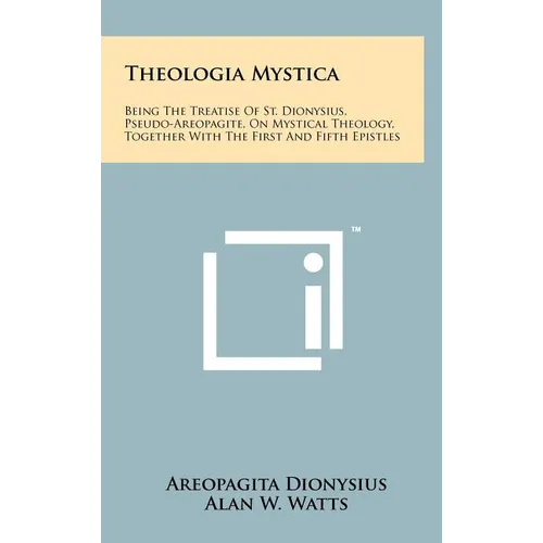 Theologia Mystica: Being The Treatise Of St. Dionysius, Pseudo-Areopagite, On Mystical Theology, Together With The First And Fifth Epistl - Hardcover