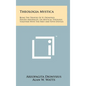 Theologia Mystica: Being The Treatise Of St. Dionysius, Pseudo-Areopagite, On Mystical Theology, Together With The First And Fifth Epistl - Hardcover